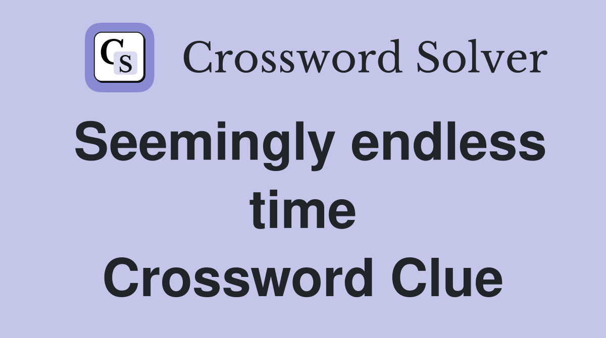 Seemingly endless time Crossword Clue