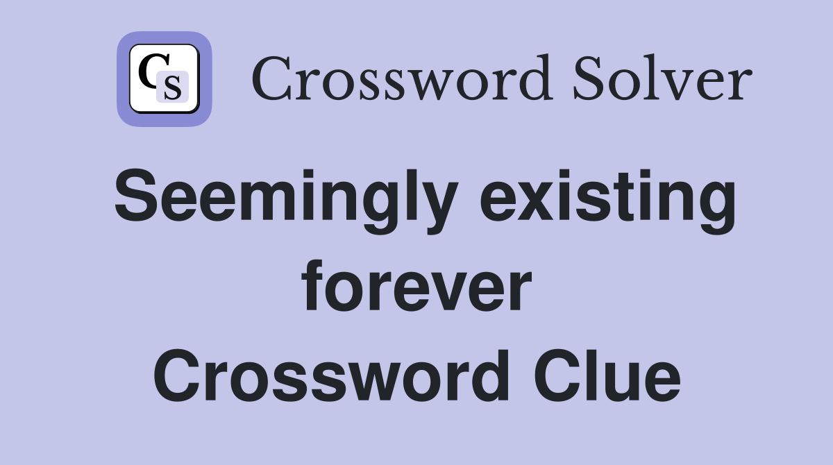 Seemingly existing forever Crossword Clue