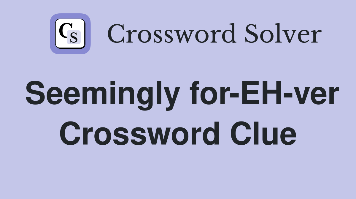 Seemingly for-EH-ver Crossword Clue