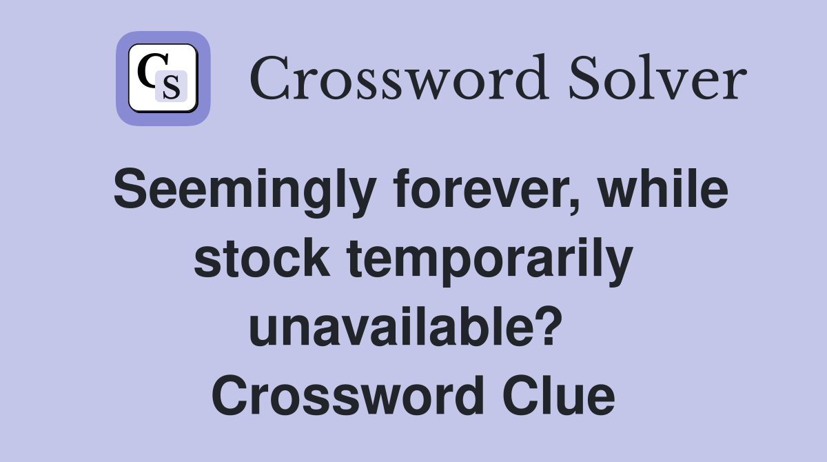 Seemingly forever, while stock temporarily unavailable?  Crossword Clue