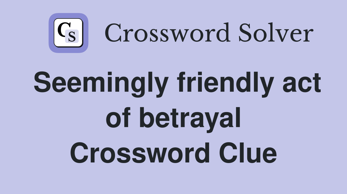 Seemingly friendly act of betrayal Crossword Clue