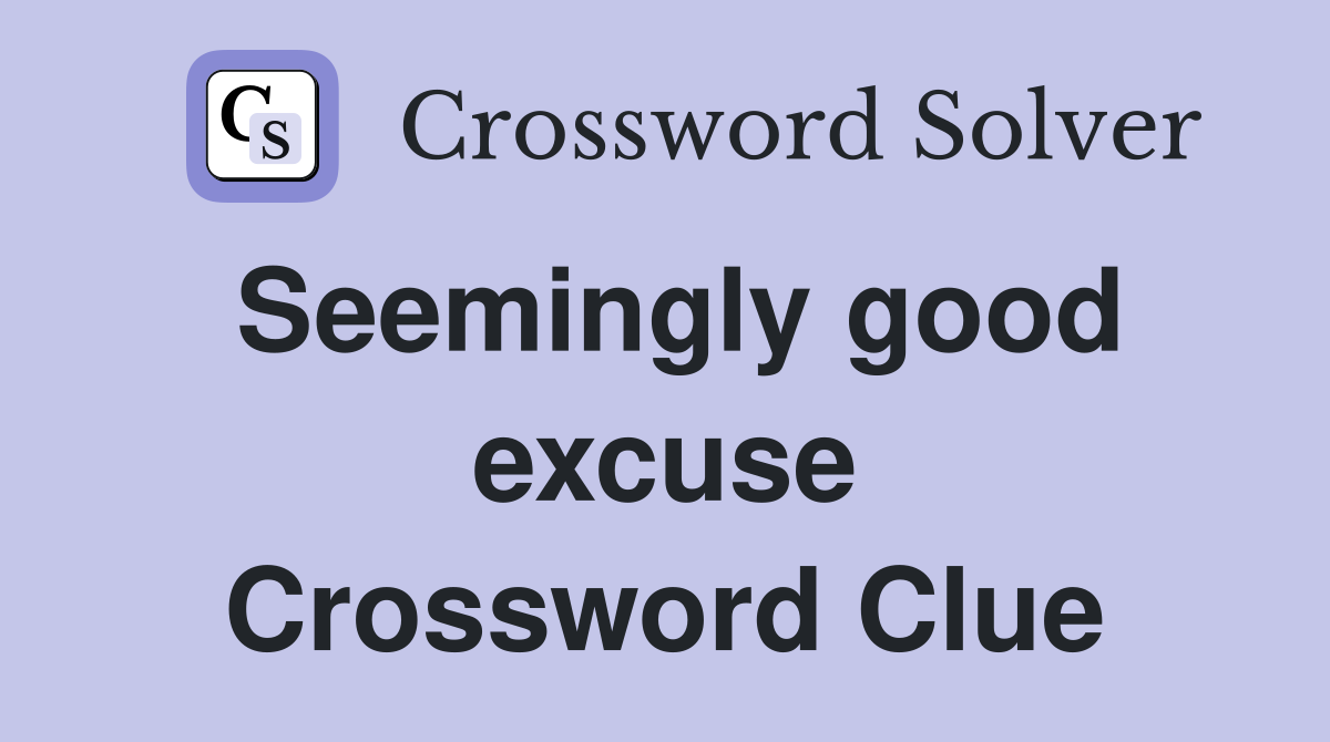 Seemingly good excuse Crossword Clue