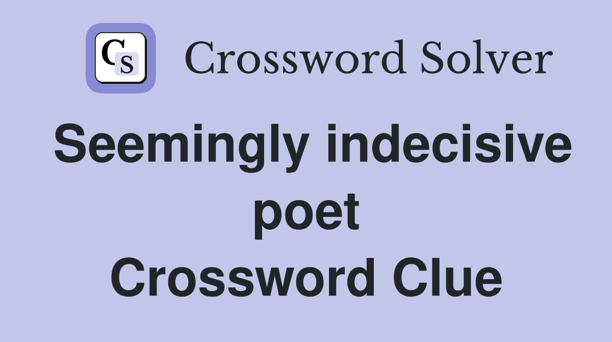 Seemingly indecisive poet Crossword Clue