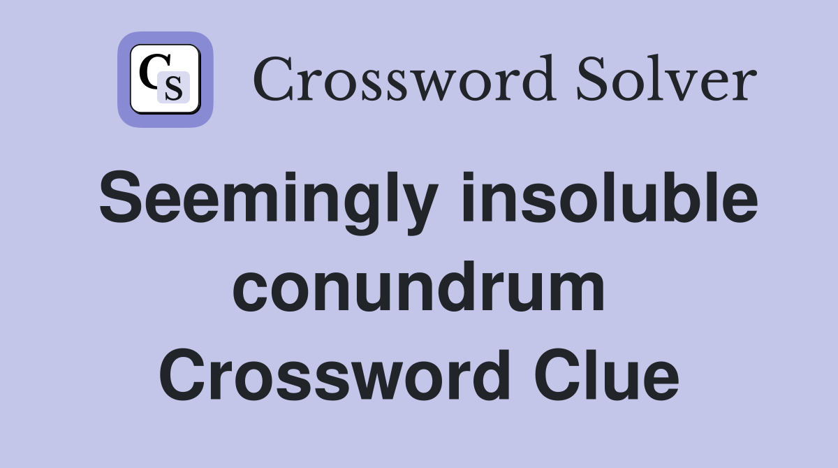 Seemingly insoluble conundrum Crossword Clue