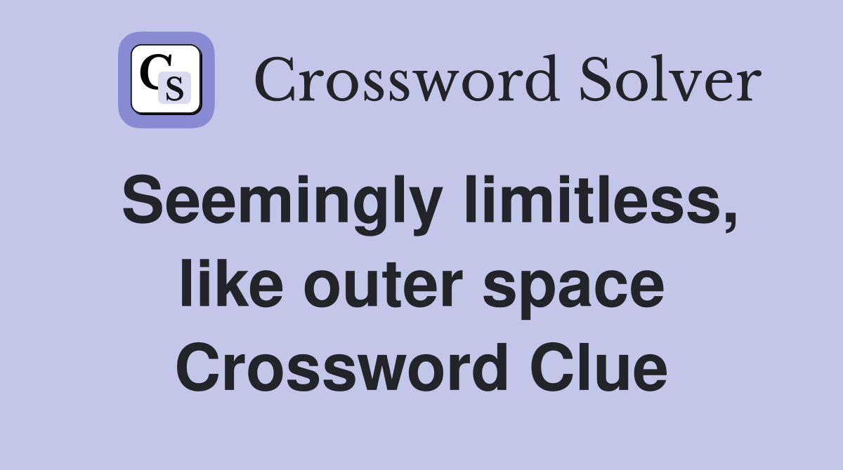 Seemingly limitless, like outer space Crossword Clue