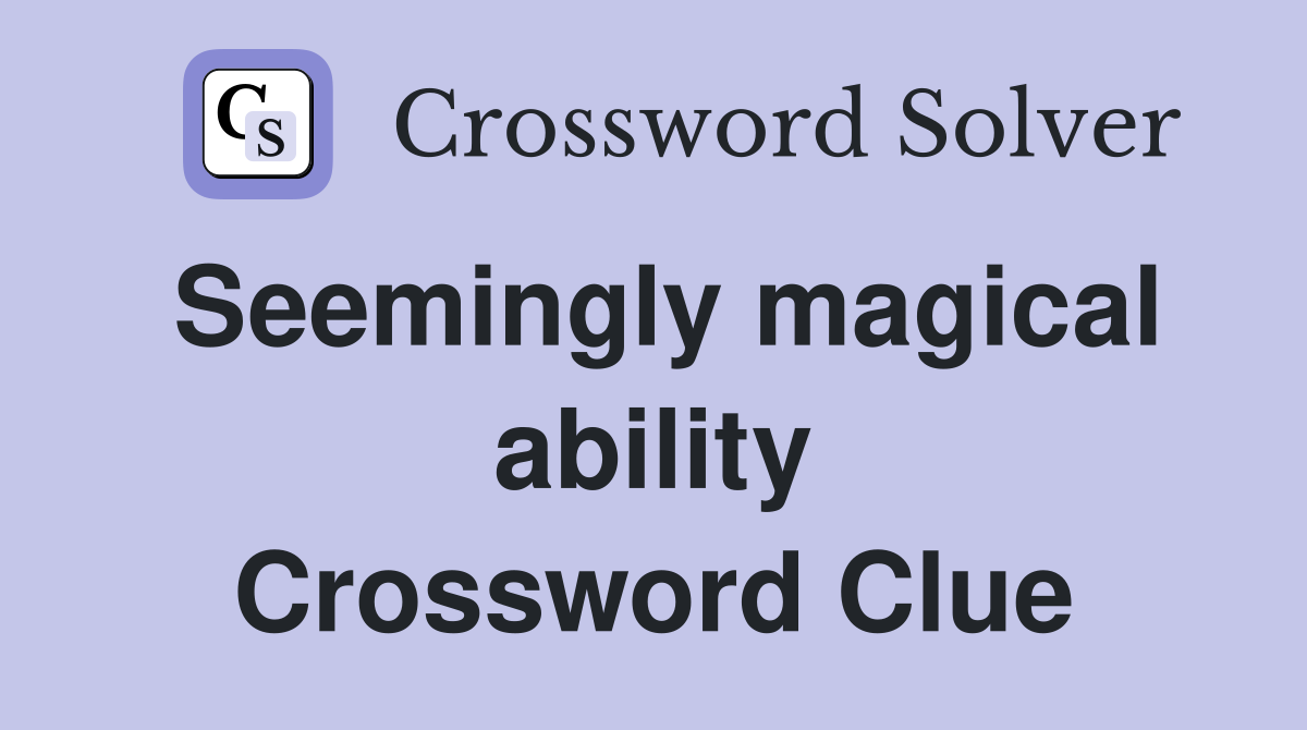 Seemingly magical ability Crossword Clue