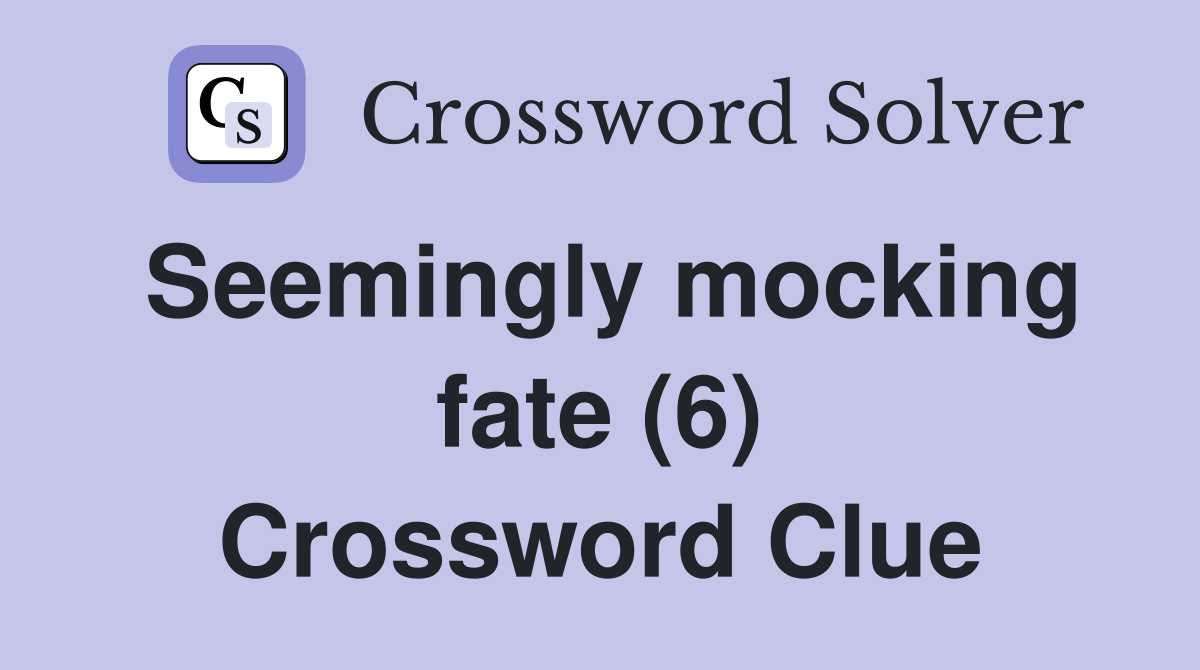 Seemingly mocking fate (6) Crossword Clue