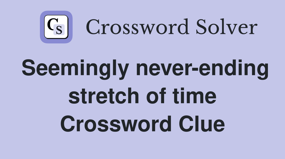 Seemingly never-ending stretch of time Crossword Clue