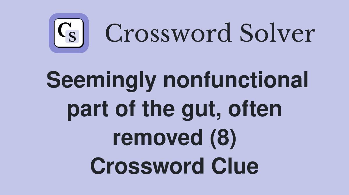 Seemingly nonfunctional part of the gut, often removed (8) Crossword Clue
