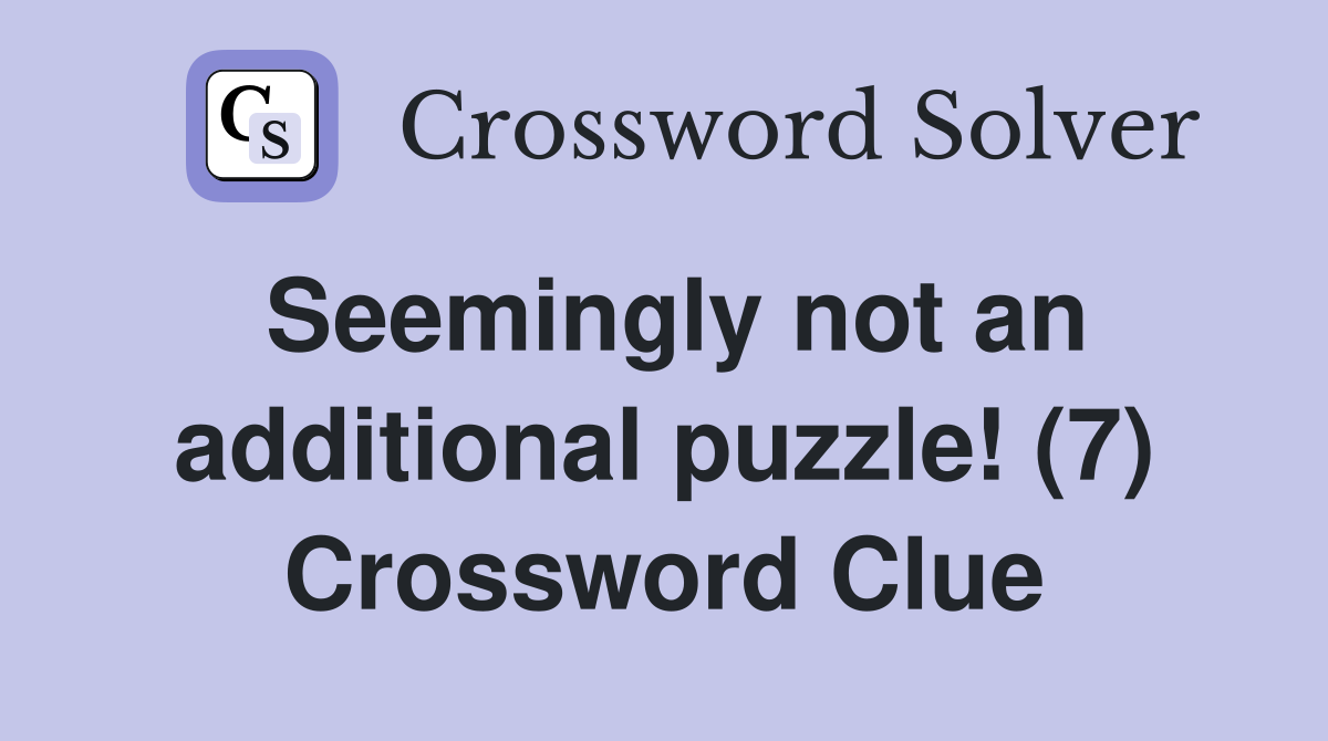 Seemingly not an additional puzzle! (7) Crossword Clue