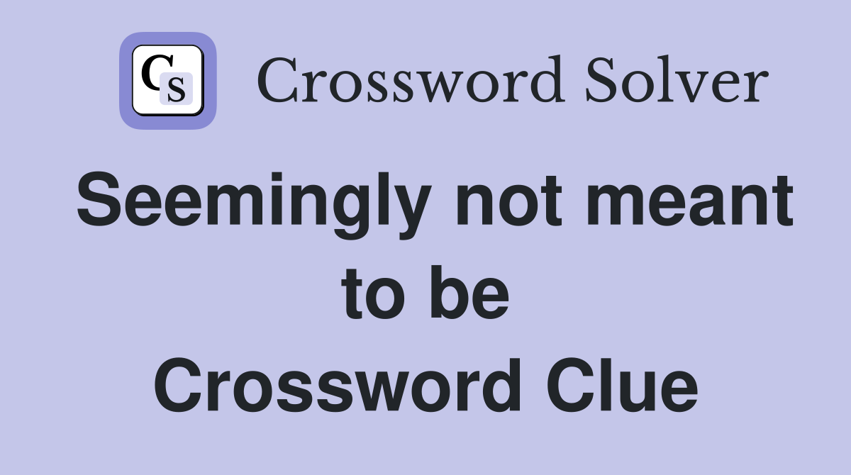 Seemingly not meant to be Crossword Clue