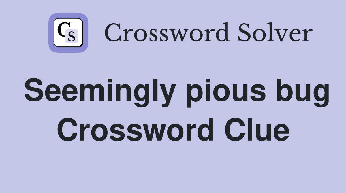 Seemingly pious bug Crossword Clue