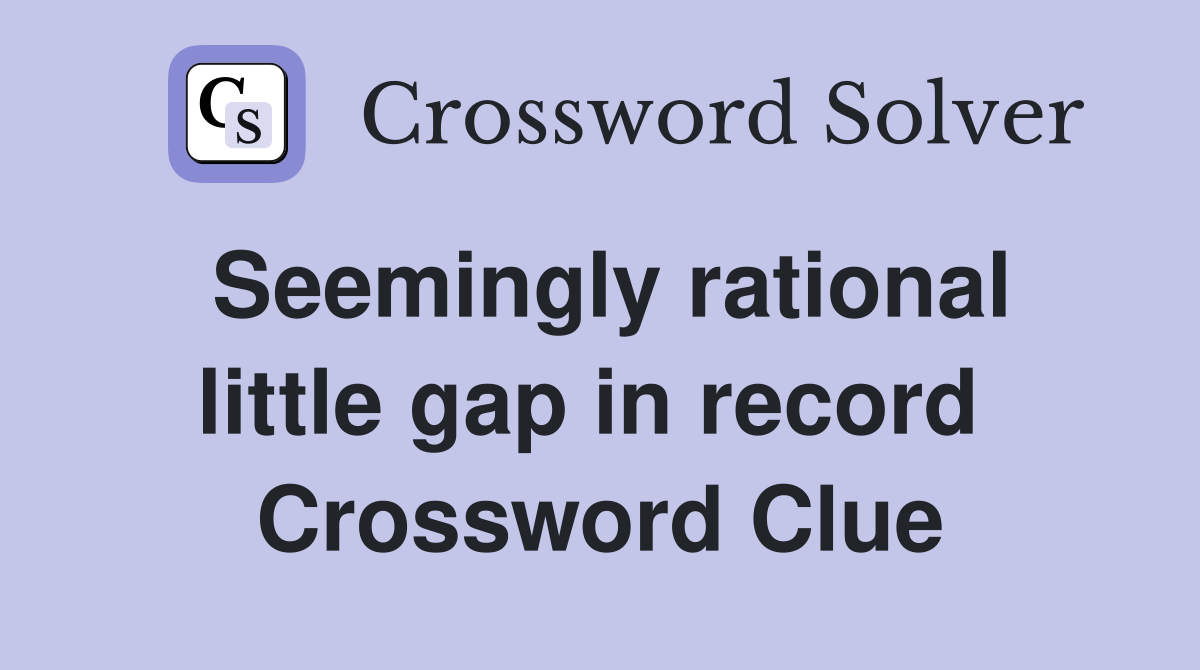Seemingly rational little gap in record  Crossword Clue