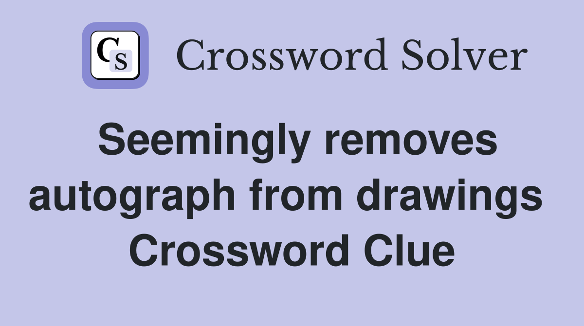 Seemingly removes autograph from drawings  Crossword Clue