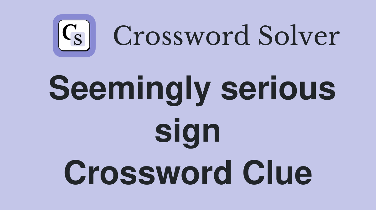 Seemingly serious sign Crossword Clue