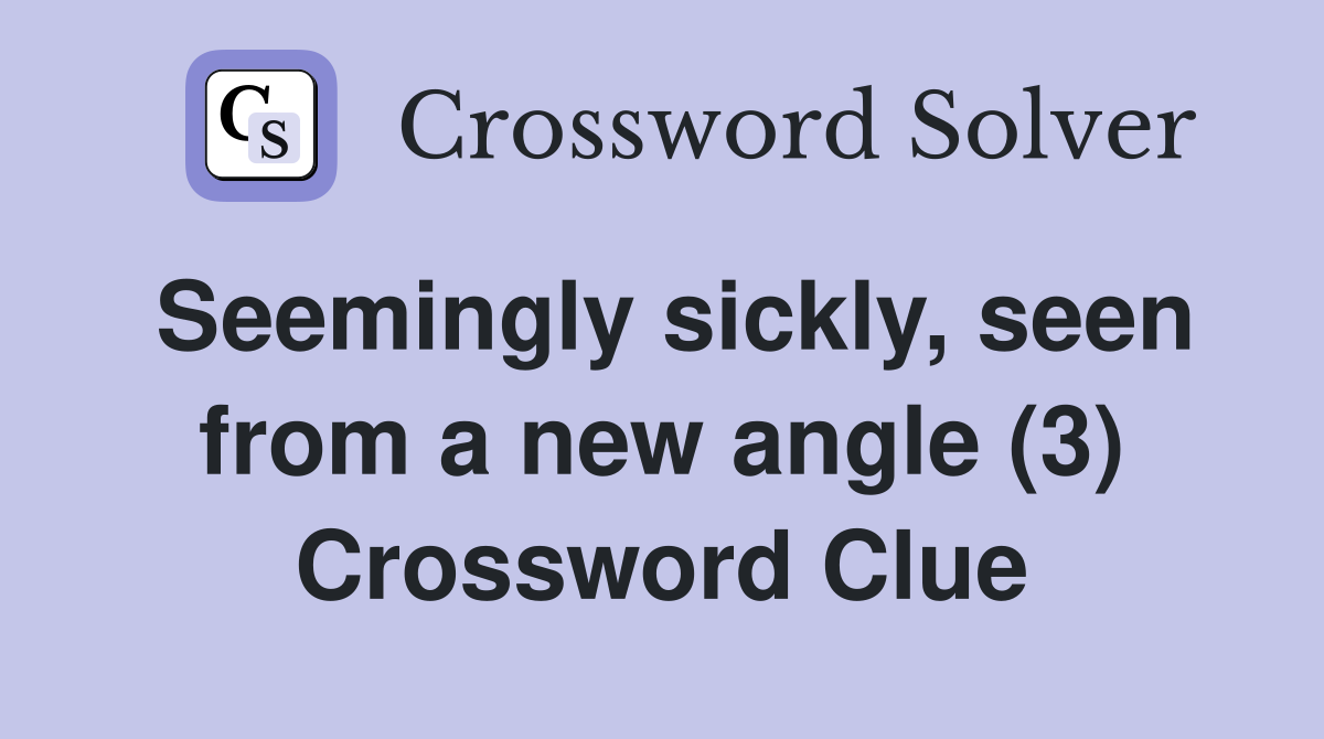 Seemingly sickly, seen from a new angle (3) Crossword Clue