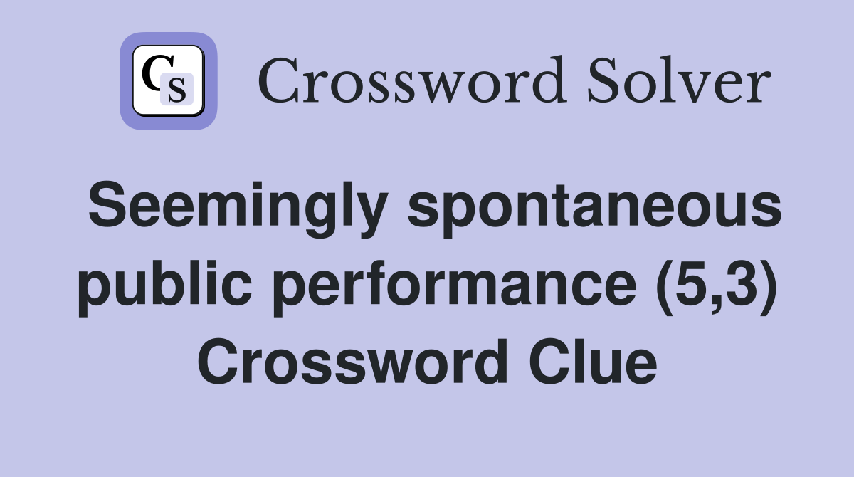 Seemingly spontaneous public performance (5,3) Crossword Clue