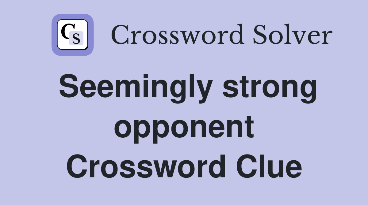 Seemingly strong opponent Crossword Clue