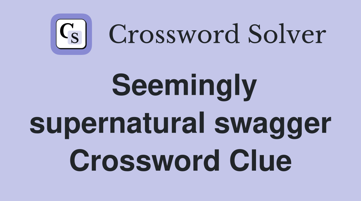 Seemingly supernatural swagger Crossword Clue