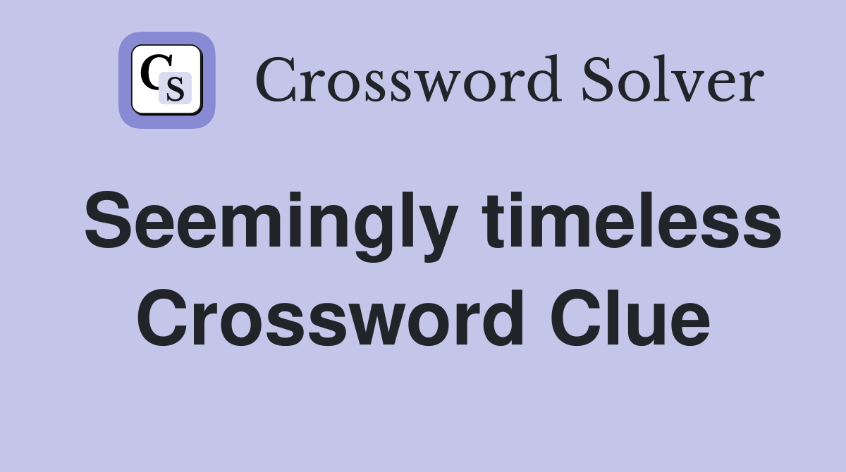 Seemingly timeless Crossword Clue