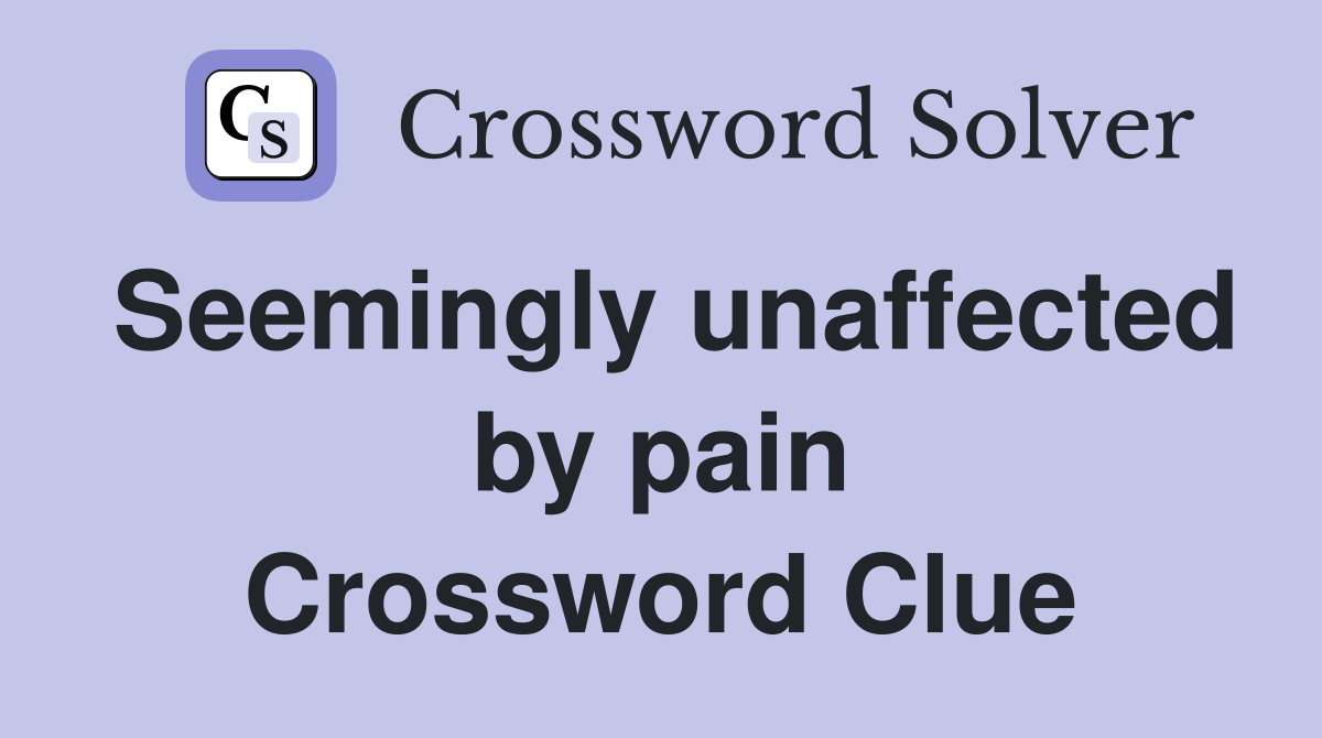 Seemingly unaffected by pain Crossword Clue