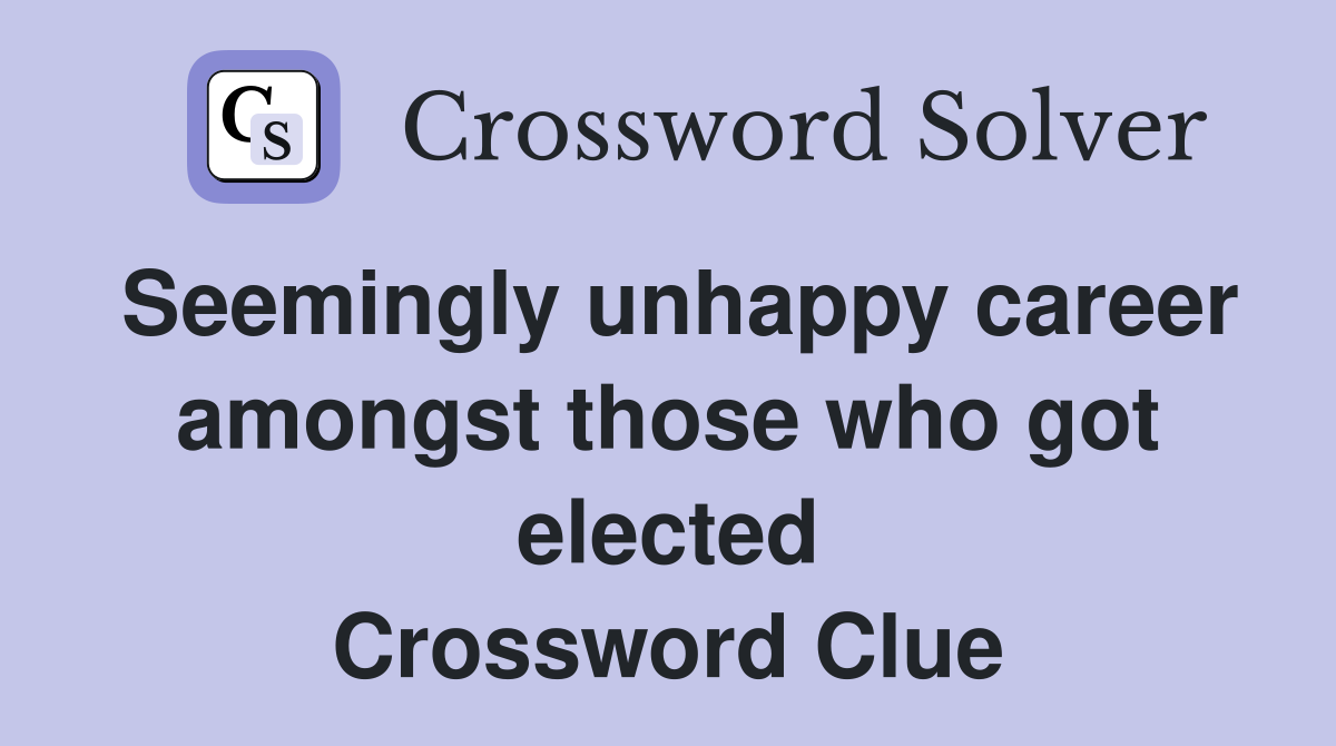Seemingly unhappy career amongst those who got elected Crossword Clue