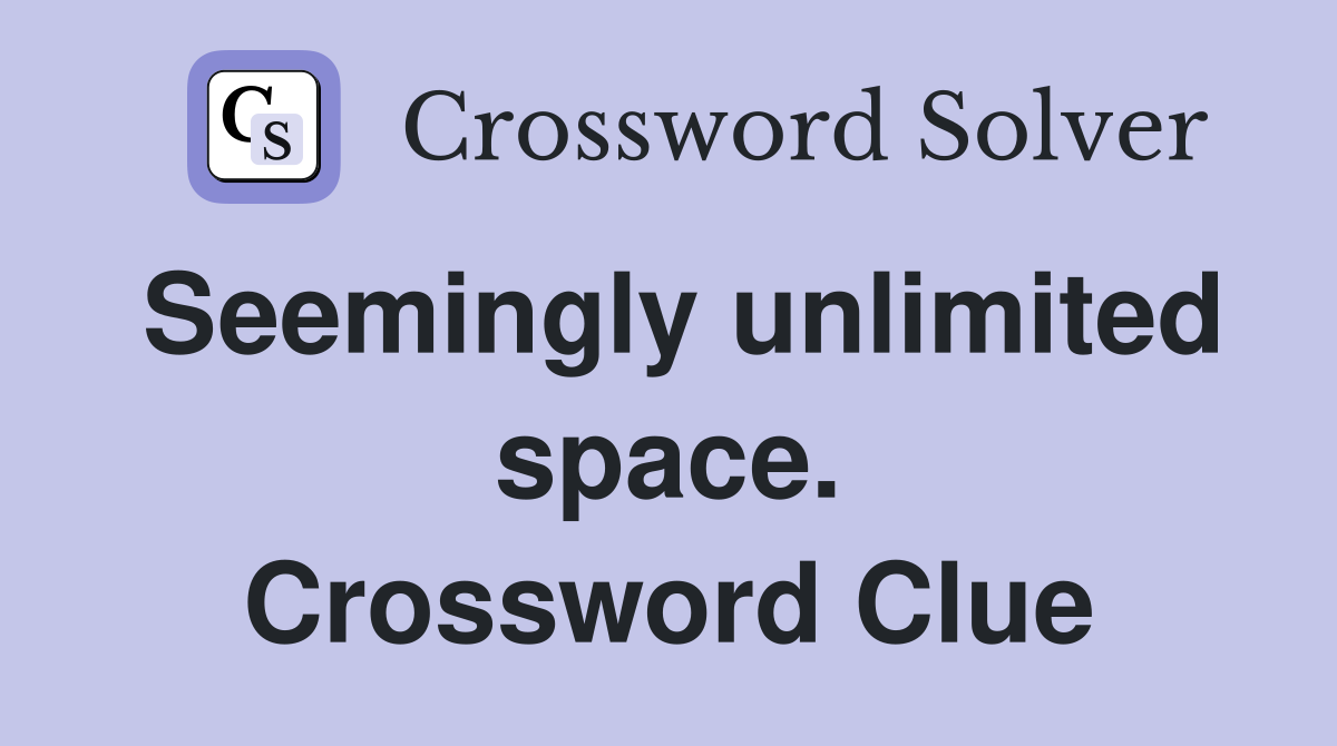 Seemingly unlimited space. Crossword Clue