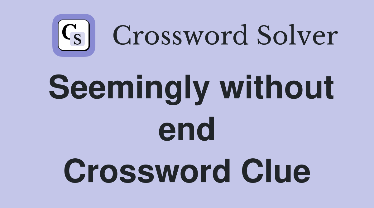 Seemingly without end Crossword Clue