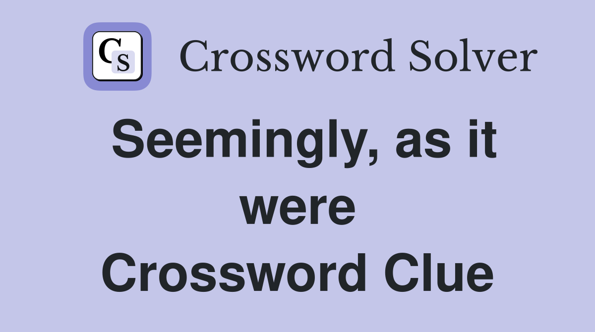 Seemingly, as it were Crossword Clue