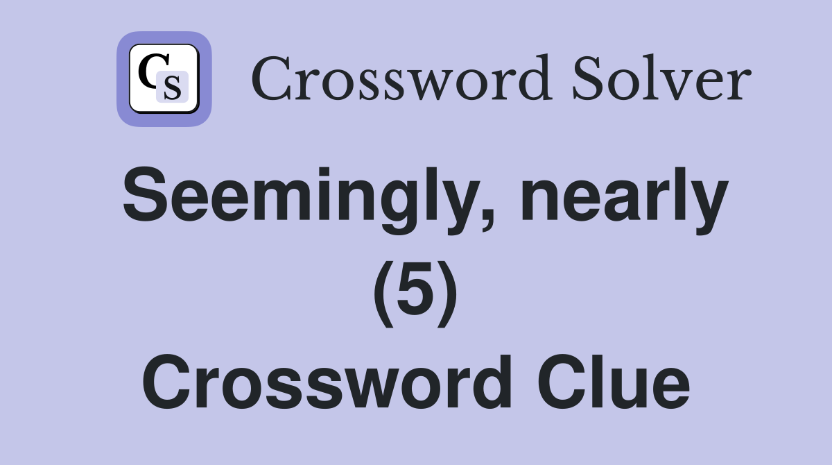 Seemingly, nearly (5) Crossword Clue