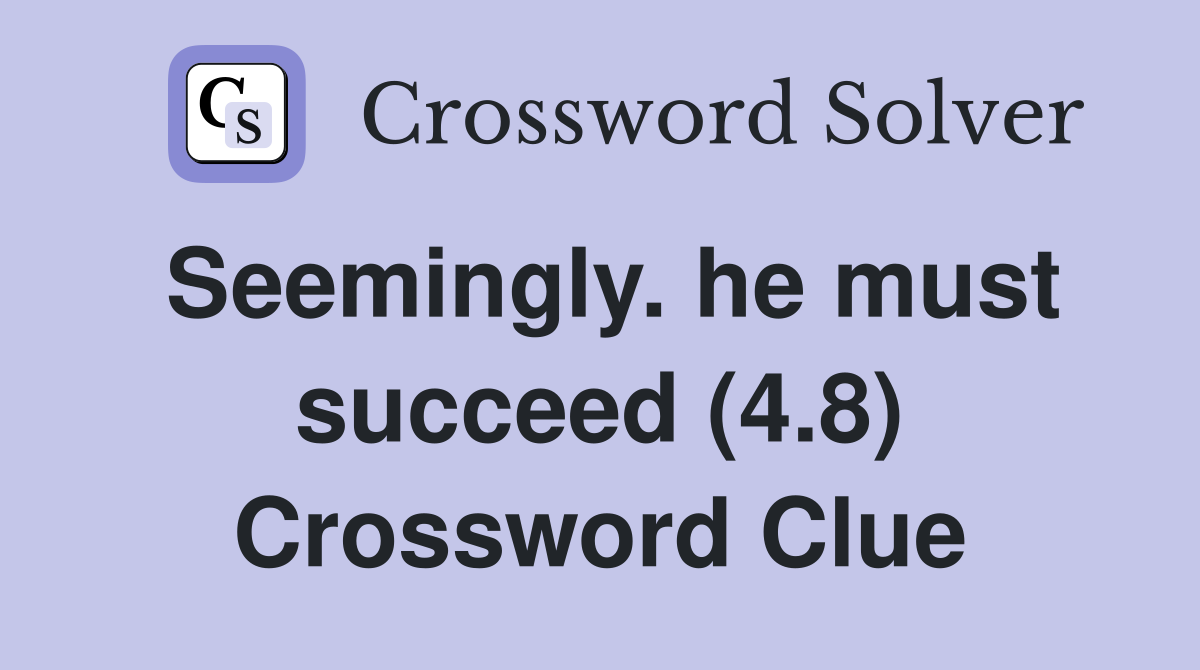 Seemingly. he must succeed (4.8) Crossword Clue