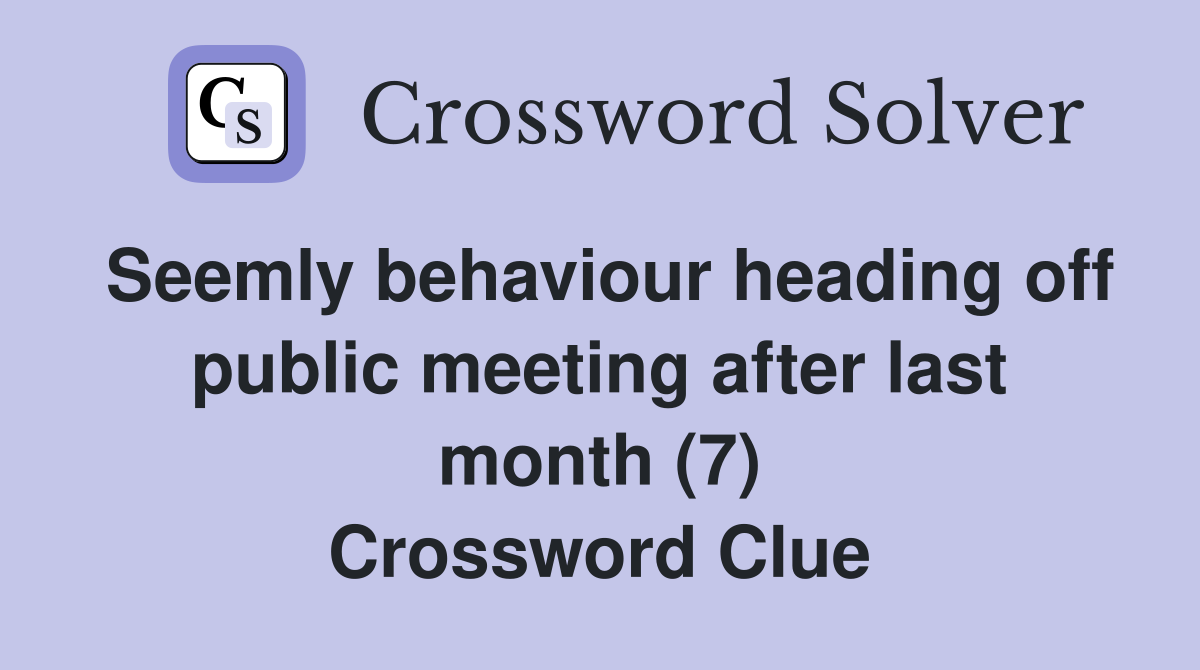 Seemly behaviour heading off public meeting after last month (7) Crossword Clue