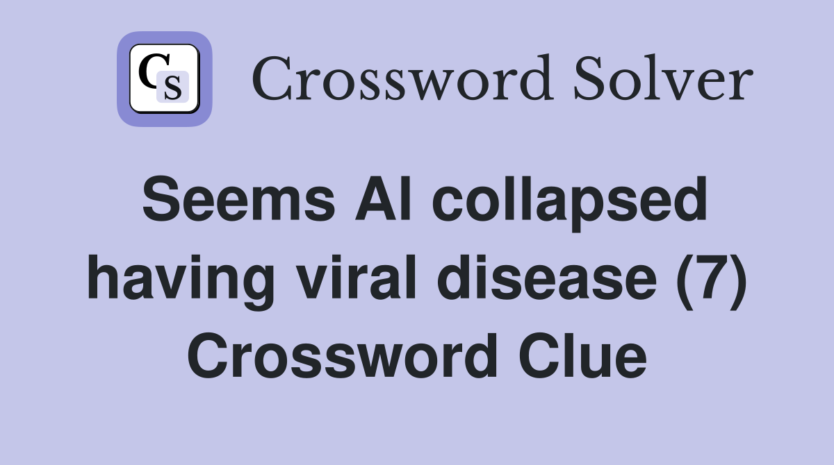 Seems Al collapsed having viral disease (7) Crossword Clue