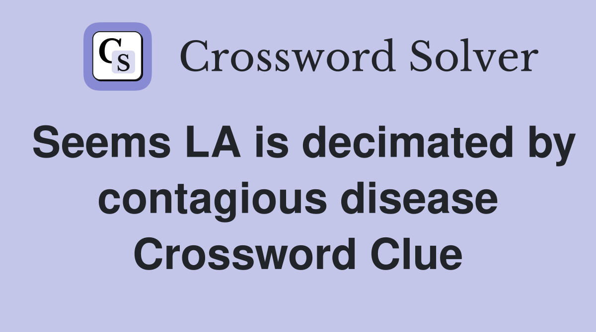 Seems LA is decimated by contagious disease Crossword Clue