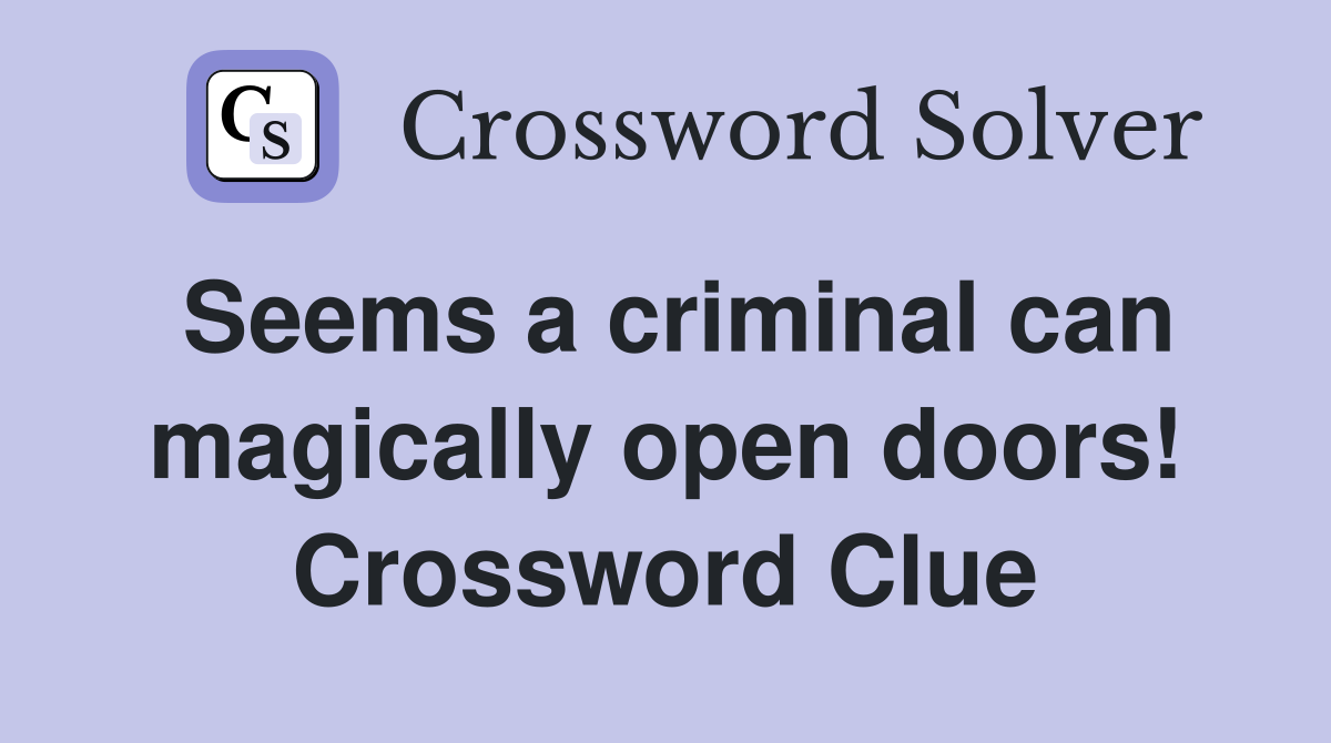 Seems a criminal can magically open doors! Crossword Clue