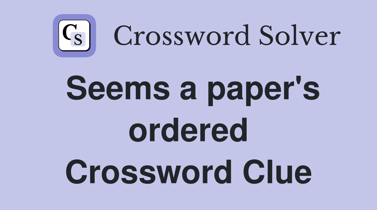 Seems a paper's ordered Crossword Clue