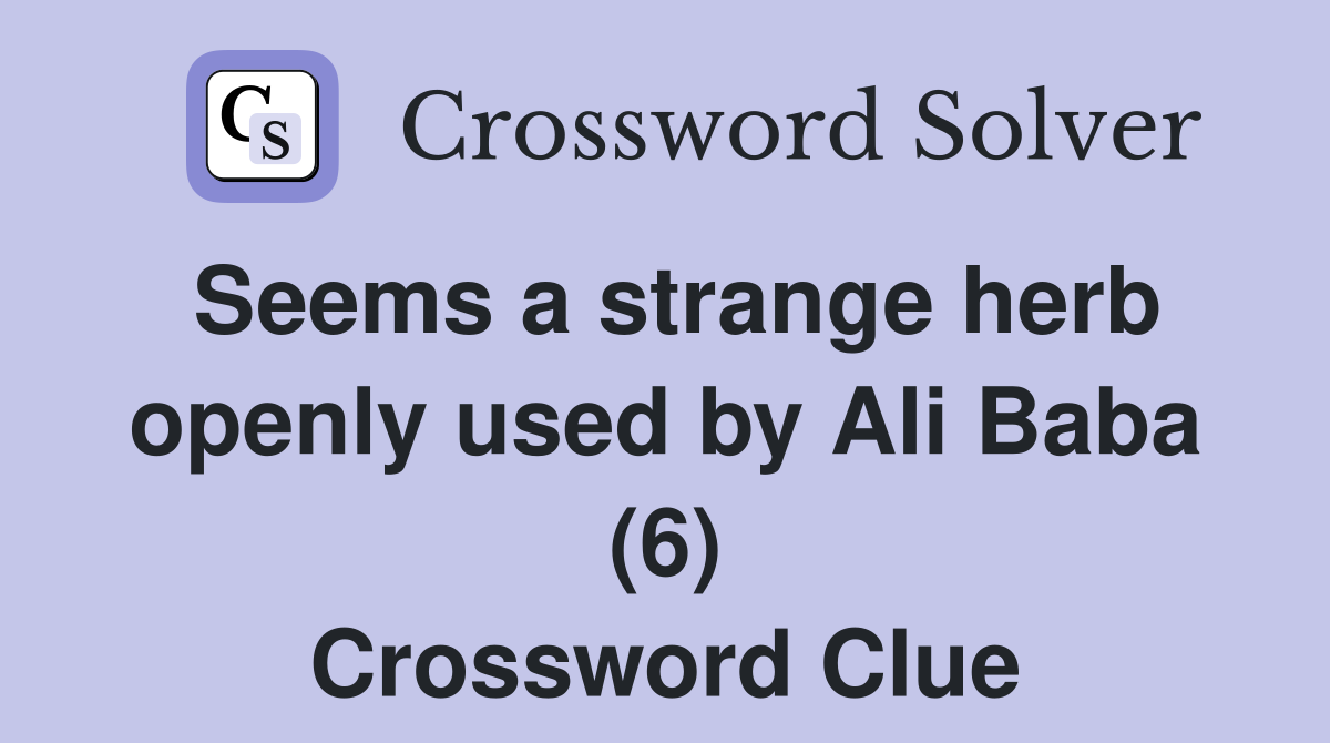 Seems a strange herb openly used by Ali Baba (6) Crossword Clue