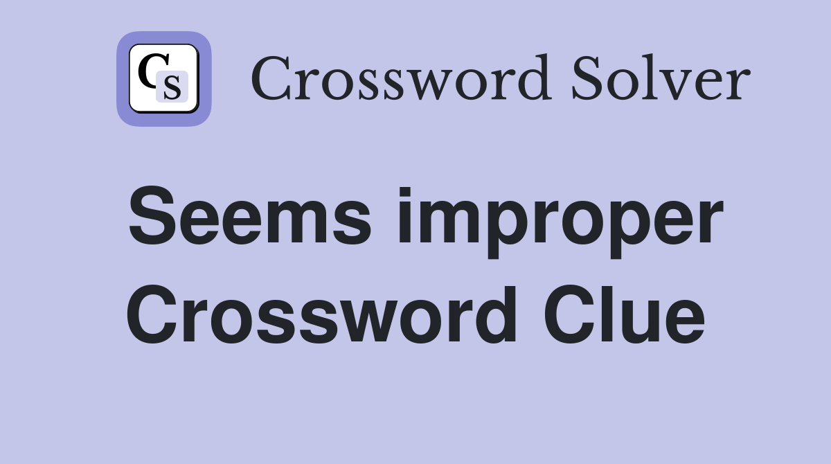 Seems improper Crossword Clue