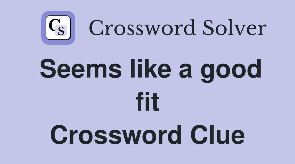 Seems like a good fit Crossword Clue