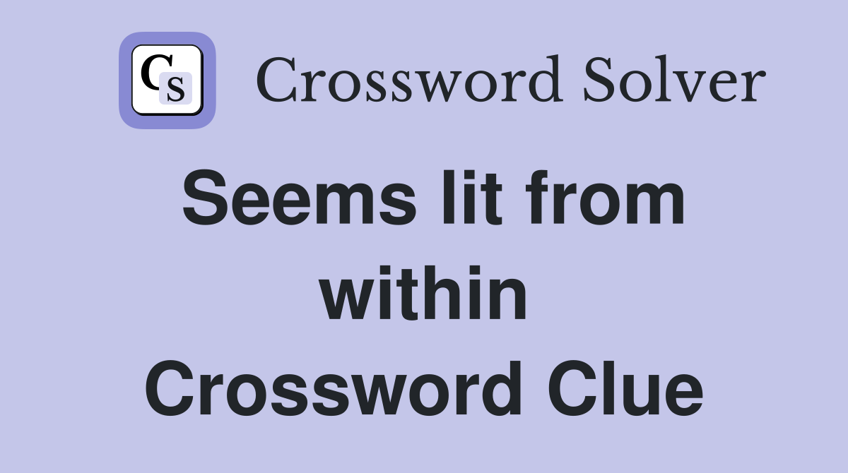 Seems lit from within Crossword Clue