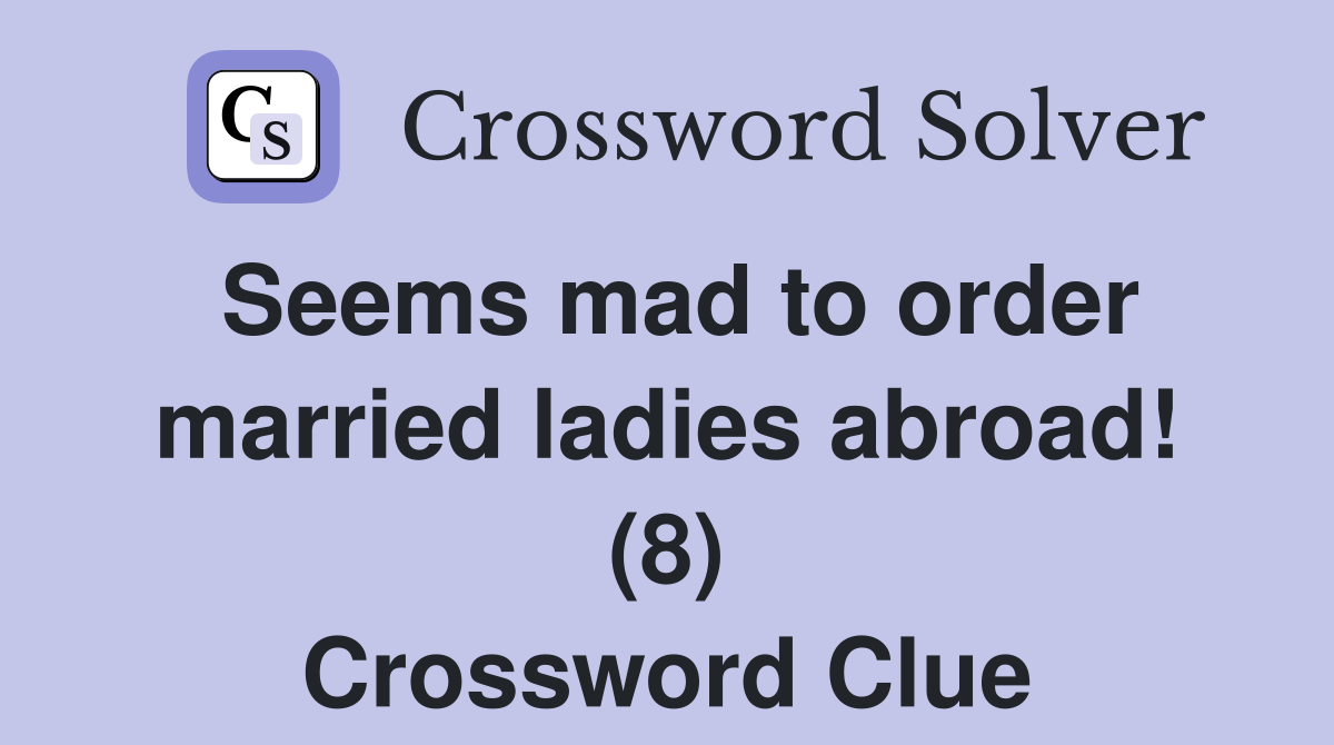 Seems mad to order married ladies abroad! (8) Crossword Clue