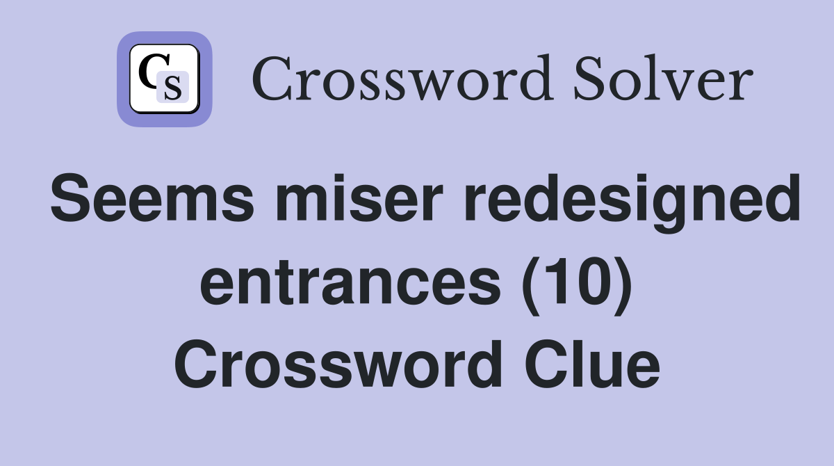 Seems miser redesigned entrances (10) Crossword Clue