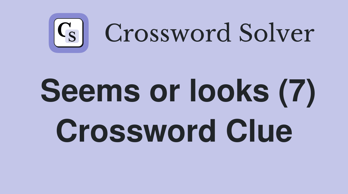 Seems or looks (7) Crossword Clue