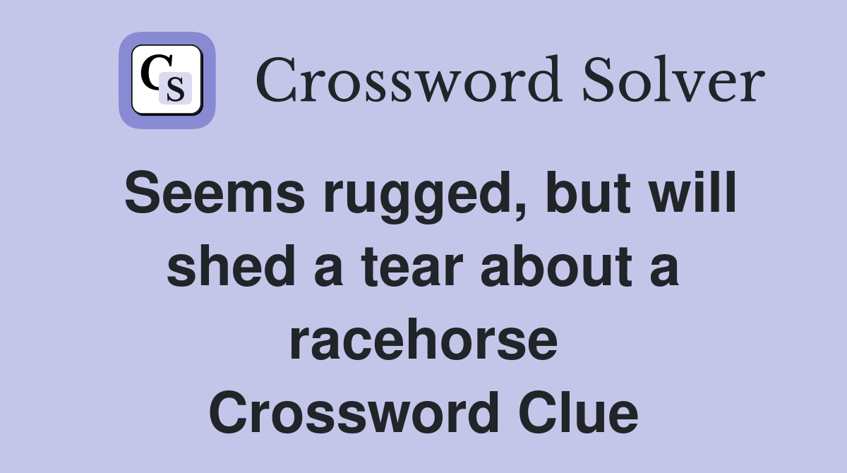 Seems rugged, but will shed a tear about a racehorse Crossword Clue