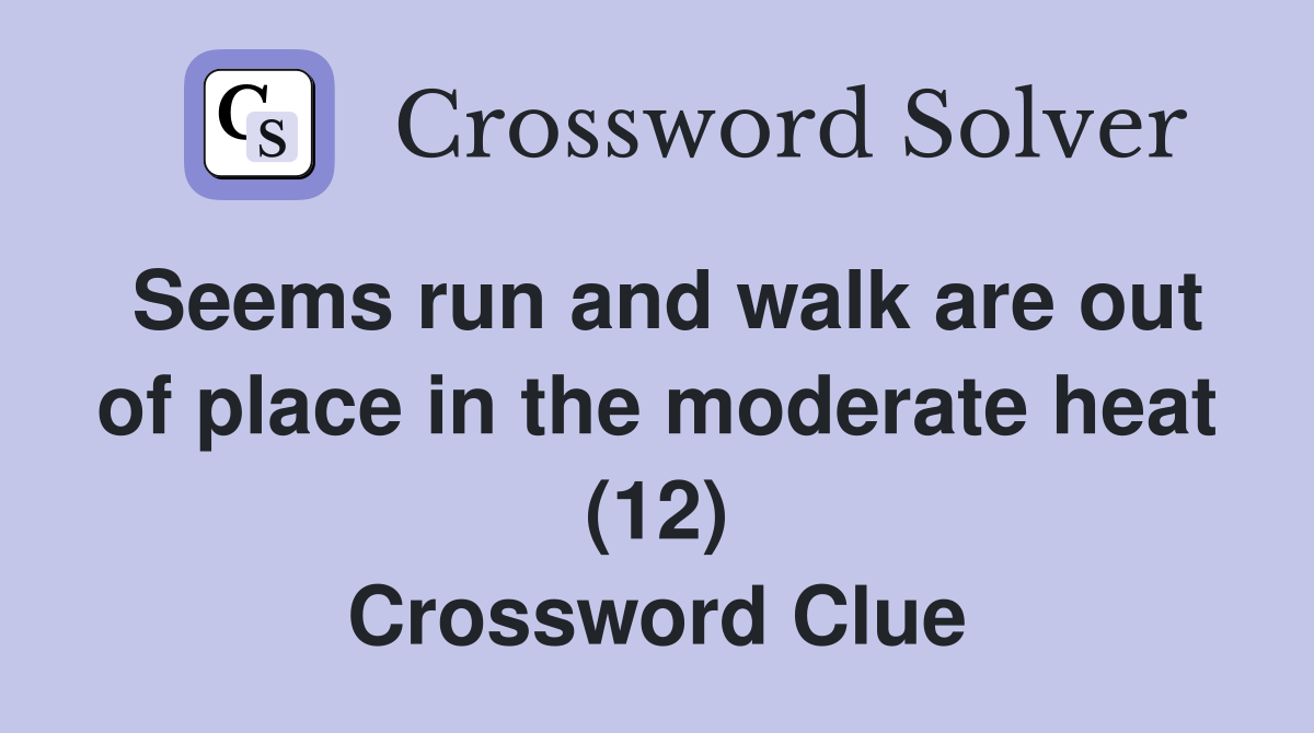 Seems run and walk are out of place in the moderate heat (12) Crossword Clue