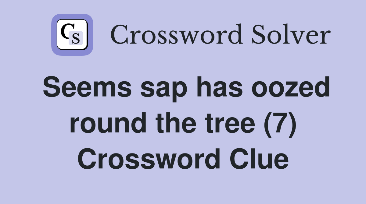 Seems sap has oozed round the tree (7) Crossword Clue