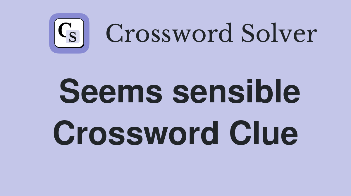 Seems sensible Crossword Clue