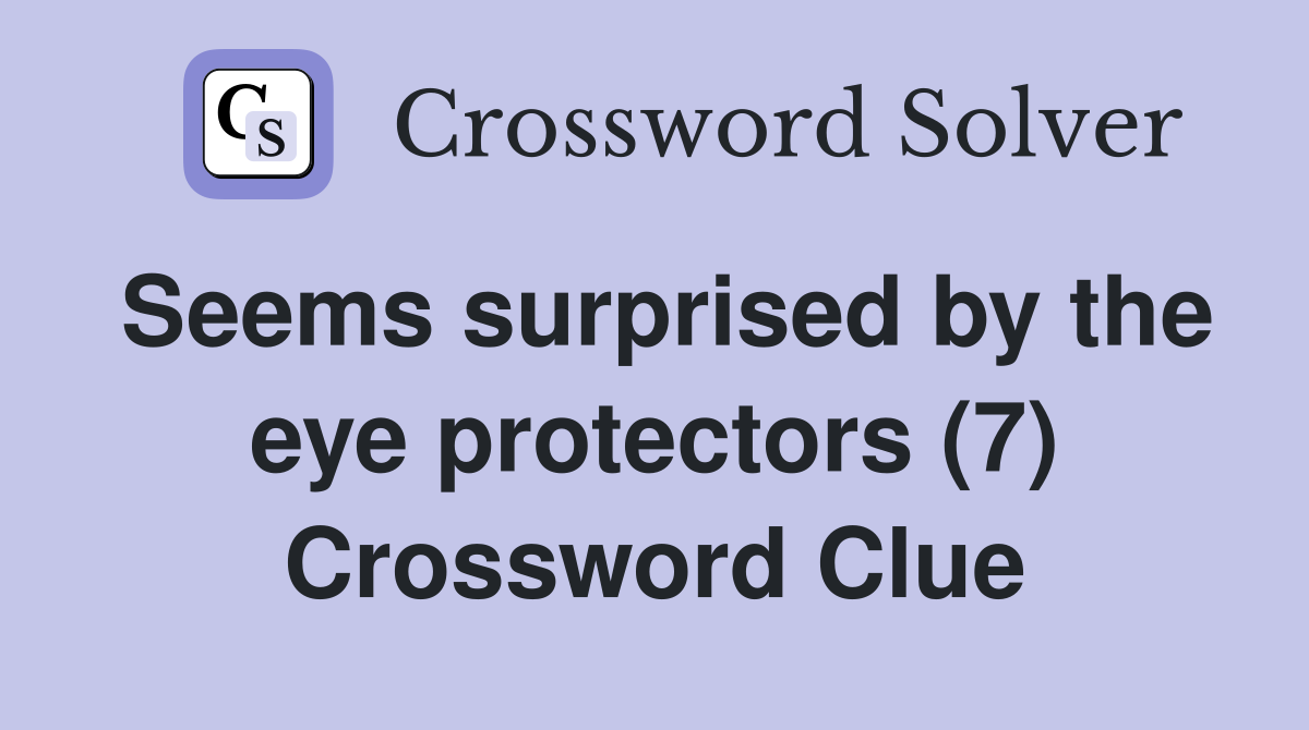 Seems surprised by the eye protectors (7) Crossword Clue