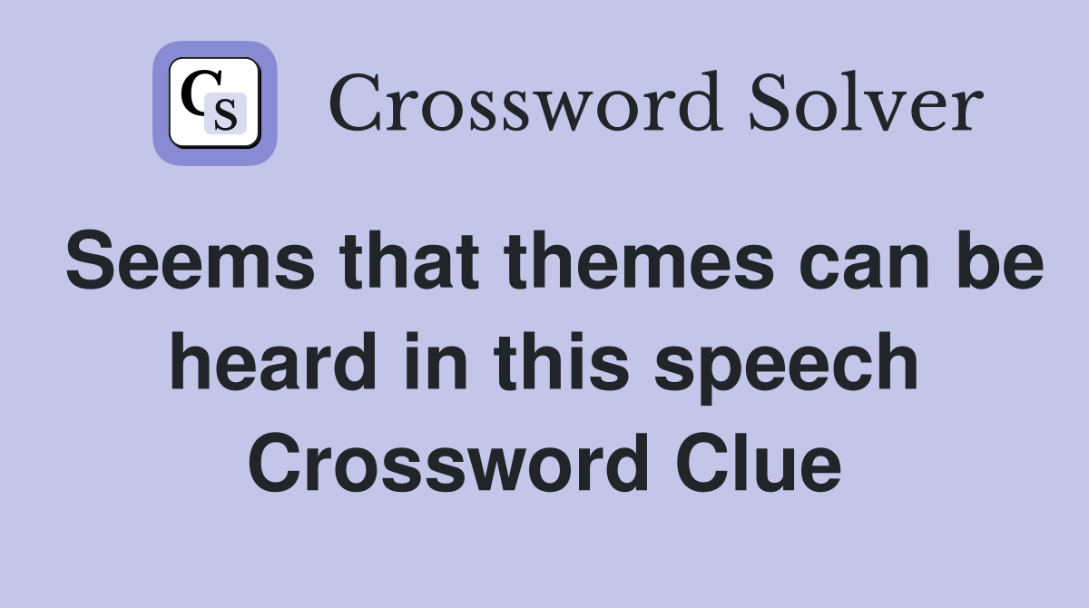 Seems that themes can be heard in this speech Crossword Clue