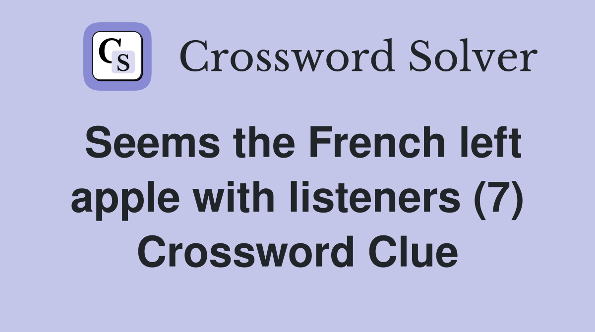 Seems the French left apple with listeners (7) Crossword Clue